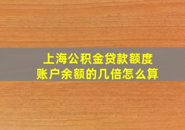 上海公积金贷款额度账户余额的几倍怎么算