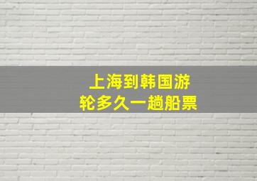 上海到韩国游轮多久一趟船票