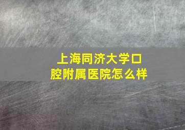 上海同济大学口腔附属医院怎么样