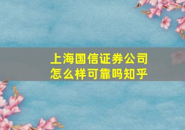 上海国信证券公司怎么样可靠吗知乎