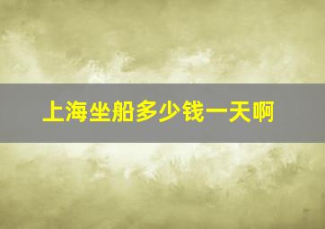 上海坐船多少钱一天啊