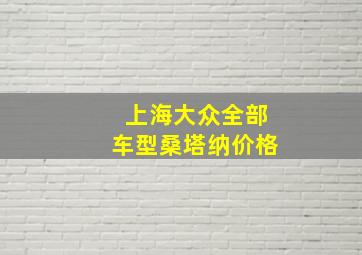 上海大众全部车型桑塔纳价格