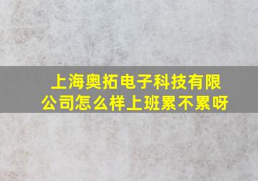 上海奥拓电子科技有限公司怎么样上班累不累呀