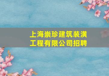 上海崇珍建筑装潢工程有限公司招聘