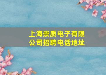 上海崇质电子有限公司招聘电话地址