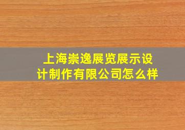 上海崇逸展览展示设计制作有限公司怎么样