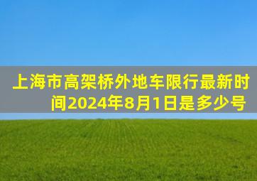 上海市高架桥外地车限行最新时间2024年8月1日是多少号