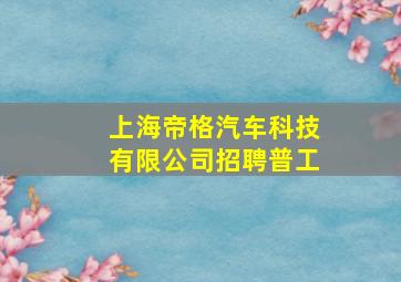 上海帝格汽车科技有限公司招聘普工