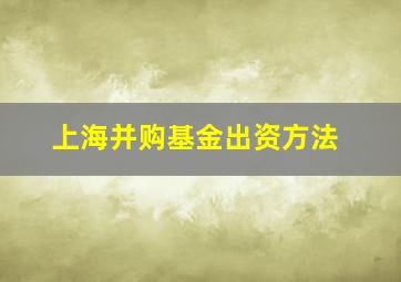 上海并购基金出资方法