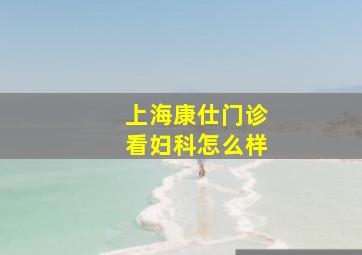 上海康仕门诊看妇科怎么样