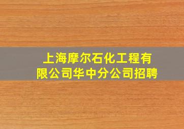 上海摩尔石化工程有限公司华中分公司招聘