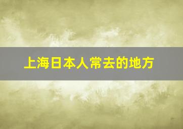 上海日本人常去的地方