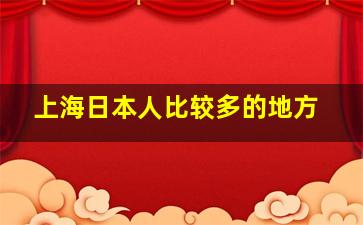 上海日本人比较多的地方