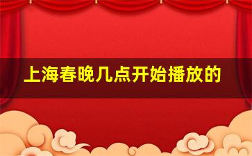 上海春晚几点开始播放的