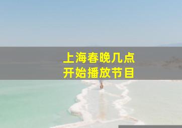 上海春晚几点开始播放节目