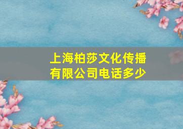 上海柏莎文化传播有限公司电话多少