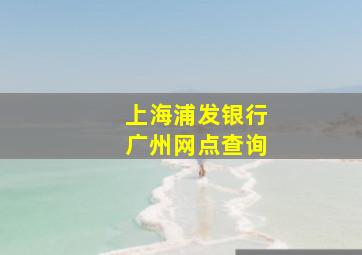 上海浦发银行广州网点查询