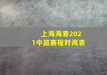 上海海港2021中超赛程时间表