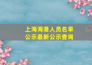 上海海港人员名单公示最新公示查询