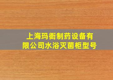 上海玛衙制药设备有限公司水浴灭菌柜型号