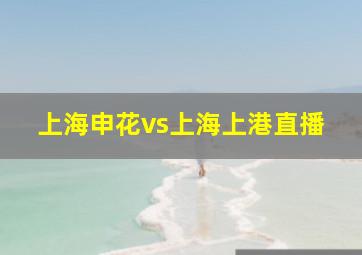 上海申花vs上海上港直播