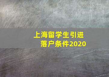 上海留学生引进落户条件2020