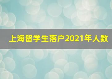 上海留学生落户2021年人数