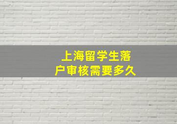 上海留学生落户审核需要多久