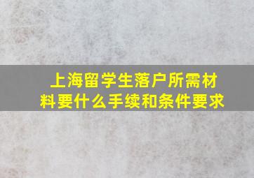 上海留学生落户所需材料要什么手续和条件要求