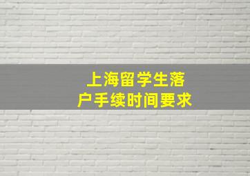 上海留学生落户手续时间要求