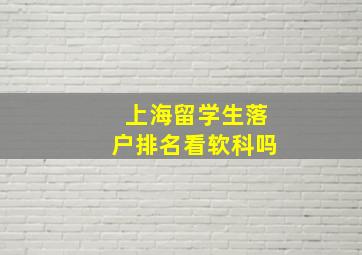 上海留学生落户排名看软科吗