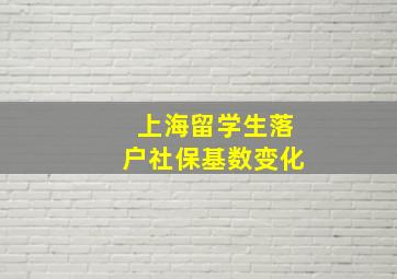 上海留学生落户社保基数变化