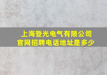 上海登光电气有限公司官网招聘电话地址是多少