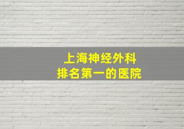 上海神经外科排名第一的医院