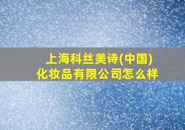 上海科丝美诗(中国)化妆品有限公司怎么样