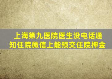 上海第九医院医生没电话通知住院微信上能预交住院押金