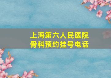 上海第六人民医院骨科预约挂号电话