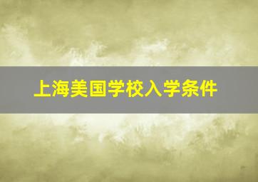 上海美国学校入学条件