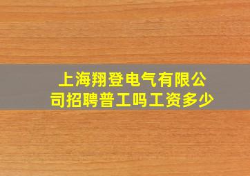 上海翔登电气有限公司招聘普工吗工资多少