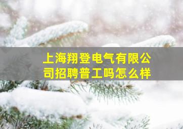 上海翔登电气有限公司招聘普工吗怎么样