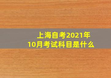 上海自考2021年10月考试科目是什么