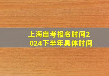 上海自考报名时间2024下半年具体时间