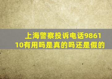 上海警察投诉电话986110有用吗是真的吗还是假的