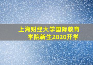 上海财经大学国际教育学院新生2020开学