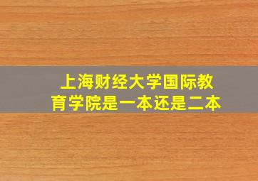 上海财经大学国际教育学院是一本还是二本