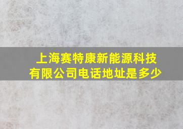 上海赛特康新能源科技有限公司电话地址是多少