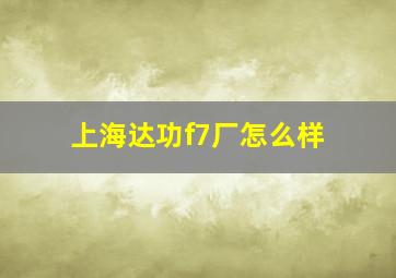 上海达功f7厂怎么样