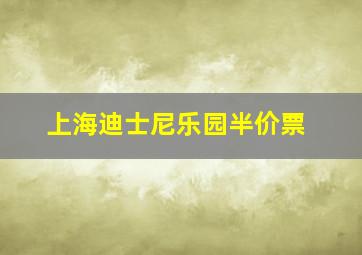 上海迪士尼乐园半价票