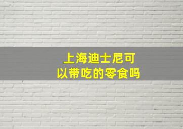 上海迪士尼可以带吃的零食吗