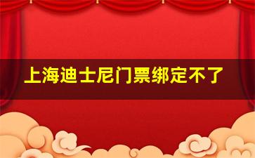 上海迪士尼门票绑定不了